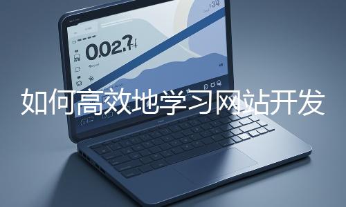 如何高效地學習網站開發的基礎知識？